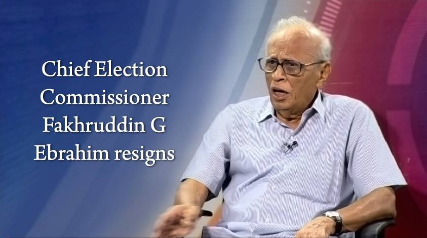 Chief Election Commissioner Fakhruddin G Ebrahim resigns